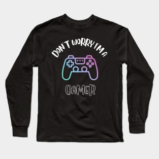 Don't Worry I'm A Gamer Long Sleeve T-Shirt